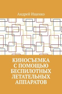 Киносъемка с помощью беспилотных летательных аппаратов - Андрей Ищенко