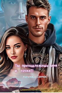 Ты принадлежишь мне и точка - Ангелина Санчос