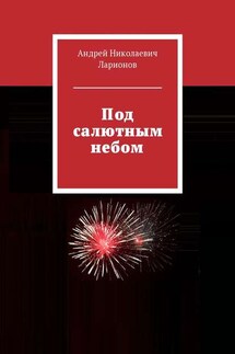 Под салютным небом - Андрей Ларионов