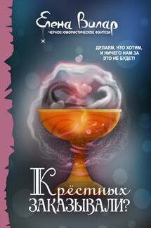 Крёстных заказывали? - Елена Вилар