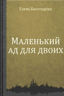Маленький ад для двоих - Елена Богатырёва