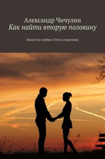 В поисках второй половинки. Вдохновение и секреты успешных отношений - Александр Чичулин