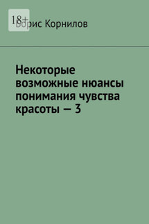 Некоторые возможные нюансы понимания чувства красоты – 3 - Борис Корнилов