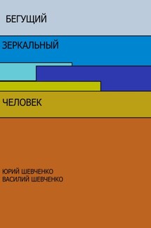 Бегущий зеркальный человек - Юрий Павлович Шевченко, Василий Юрьевич Шевченко
