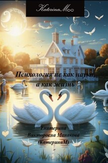 Психология не как наука, а как жизнь - Екатерина (КатеринаМ) Манакова