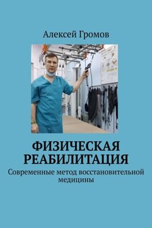 Физическая реабилитация. Современные метод восстановительной медицины - Алексей Громов