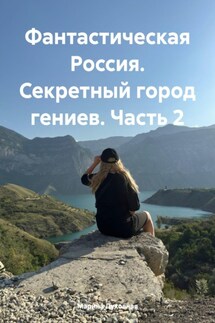 Фантастическая Россия. Секретный город гениев. Часть 2 - Марина Духовная