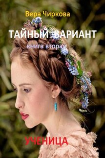 Тайный вариант. Книга вторая. Ученица - Вера Чиркова