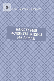 Некоторые аспекты жизни на Земле - Антон Бергулев