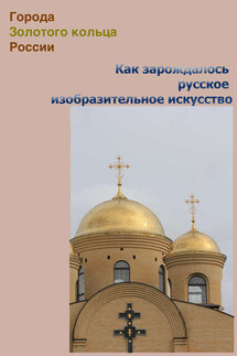 Как зарождалось русское изобразительное искусство - Илья Мельников, Александр Александрович Ханников