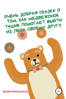 Очень добрая сказка о том, как Медвежонок Ташик помогает выйти из леса своему другу - Валентина Басан