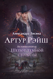 Артур Рэйш. Книга 2. Шепот темной стороны - Александра Лисина