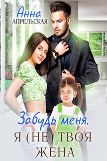 Забудь меня. Я (не) твоя жена - Анна Апрельская