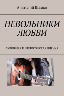 Невольники любви. Любовная и философская лирика - Анатолий Шамов