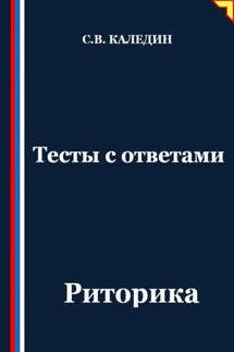 Тесты с ответами. Риторика - Сергей Каледин
