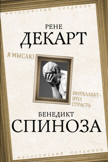 Я мыслю. Интеллект это страсть - Бенедикт Спиноза, Рене Декарт