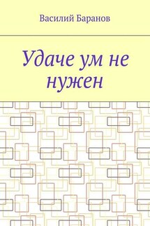 Удаче ум не нужен - Василий Баранов