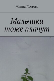 Мальчики тоже плачут - Жанна Пестова