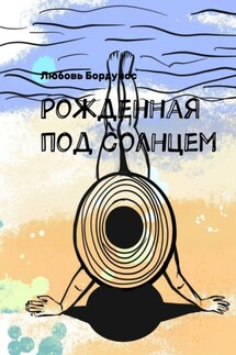 Рожденная под солнцем - Любовь Бордунос