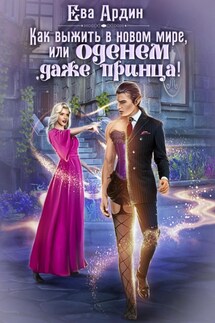 Как выжить в новом мире, или Оденем даже принца! - Ева Ардин