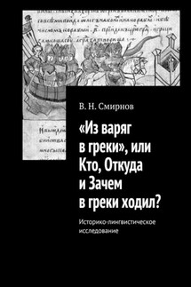 «Из варяг в греки», или Кто, Откуда и Зачем в греки ходил? Историко-лингвистическое исследование - В. Смирнов