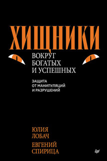 Хищники вокруг богатых и успешных. Защита от манипуляций и разрушений - Евгений Спирица, Юлия Николаевна Лобач