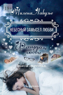 Небесный замысел любви. Фантом любви. Книга третья - Милена Лакузье