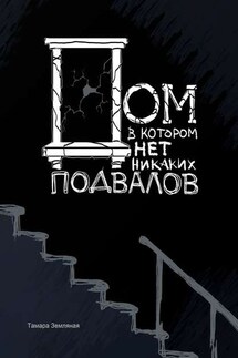 Дом, в котором нет никаких подвалов - Тамара Земляная