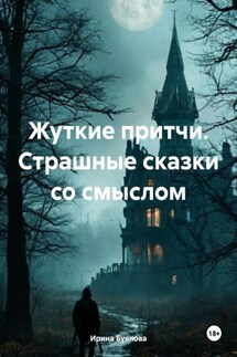 Жуткие притчи. Страшные сказки со смыслом - Ирина Буянова