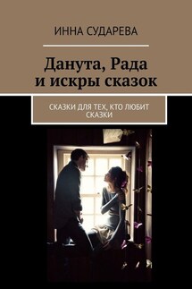 Данута, Рада и искры сказок. Сказки для тех, кто любит сказки - Инна Сударева