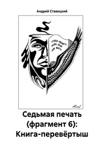 Седьмая печать (фрагмент 6): Книга-перевёртыш - Андрей Ставицкий