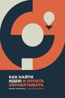Как найти идею и начать зарабатывать - Мария Точилина, Маргарита Былинина