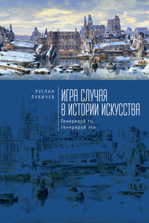 Игра случая в истории искусства. Генерируй то, генерируй это - Руслан Лукичев