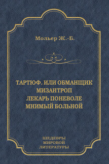 Тартюф, или Обманщик. Мизантроп. Лекарь поневоле. Мнимый больной (сборник) - Жан-Батист Мольер