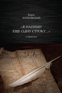 «Я напишу еще одну строку…» Избранное - Борис Марковский