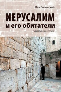 Иерусалим и его обитатели. Иерусалимские прогулки - Лев Виленский