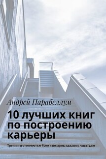 10 лучших книг по построению карьеры. Тренинги стоимостью $500 в подарок каждому читателю - Андрей Парабеллум