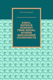 Книга, которая изменит твою жизнь. Основы финансовой грамотности - Глеб Соломенко