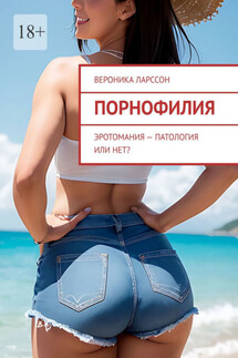 Порнофилия. Эротомания – патология или нет? - Вероника Ларссон