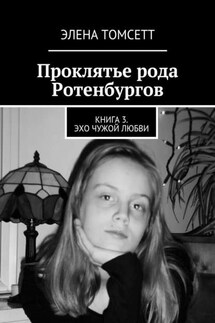 Проклятье рода Ротенбургов. Книга 3. Эхо чужой любви - Элена Томсетт
