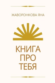 Книга про Тебя. Мини-курс по работе с собой - Яна Жаворонкова