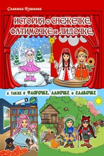 История о Снежечке, Фатимочке и Лидочке. А также о Флорочке, Ланочке и Славочке - Славяна Бушнева