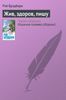 Жив, здоров, пишу - Рэй Брэдбери