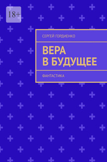 Вера в будущее. Фантастика - Сергей Гордиенко