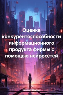 Оценка конкурентоспособности информационного продукта фирмы с помощью нейросетей - Николай Морозов