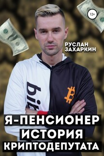 Я – пенсионер. История криптодепутата - Руслан Захаркин