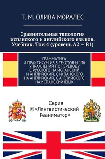 Сравнительная типология испанского и английского языков. Учебник. Том 4 (уровень А2 – В1). Грамматика и практикум из 5 текстов и 130 упражнений по переводу с русского на испанский и английский, с испанского на английский, с английского на испанский язык - Татьяна Олива Моралес