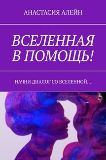 Вселенная в помощь! Начни диалог со вселенной… - Анастасия Алейн