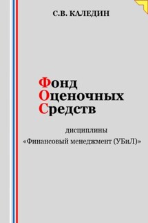 Фонд оценочных средств дисциплины «Финансовый менеджмент (УБиЛ)» - Сергей Каледин