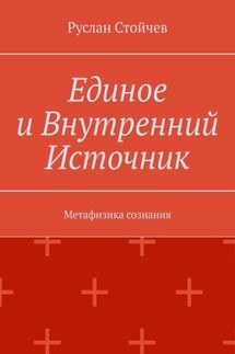 Единое и Внутренний Источник. Метафизика сознания - Руслан Стойчев